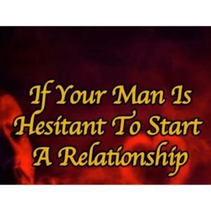 If Your Man Is Hesitant To Start Relationship