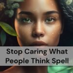 Stop Caring What People Think Spell