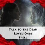 Talk to the Dead Loved Ones Spell