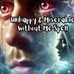 Unhappy Without Me Spell