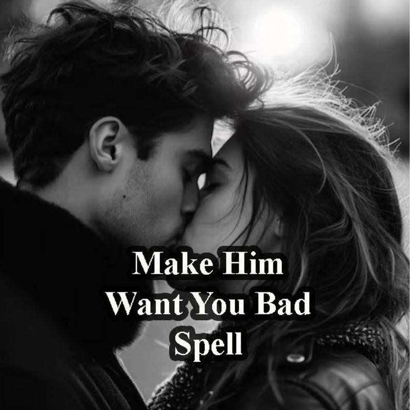 Make Him Want You Bad Spell